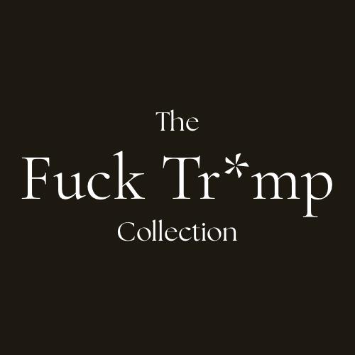 The Fuck Tr*mp Collection